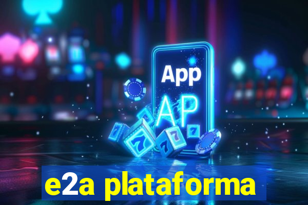 e2a plataforma